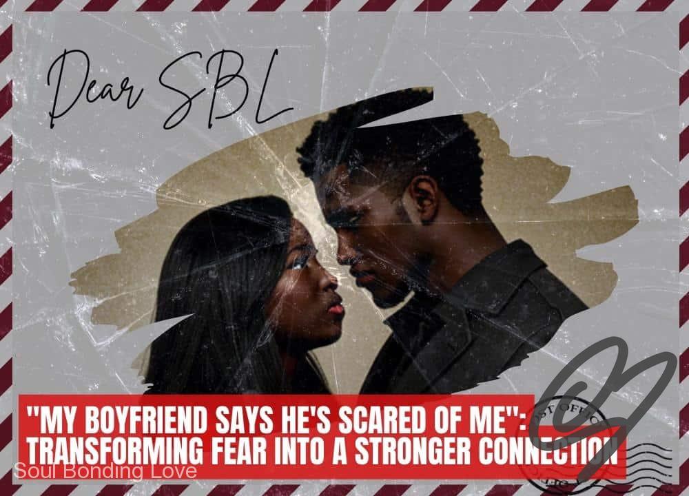 "My Boyfriend Says He's Scared of Me": Transforming Fear into a Stronger Connection